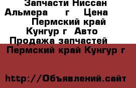 Запчасти Ниссан Альмера 2008г. › Цена ­ 100 - Пермский край, Кунгур г. Авто » Продажа запчастей   . Пермский край,Кунгур г.